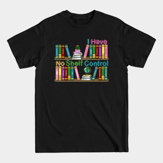 Discover I Have No Shelf Control - I Have No Shelf Control - T-Shirt