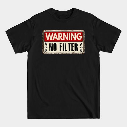 Discover Warning No Filter Politically Incorrect Funny Sign - No Filter - T-Shirt