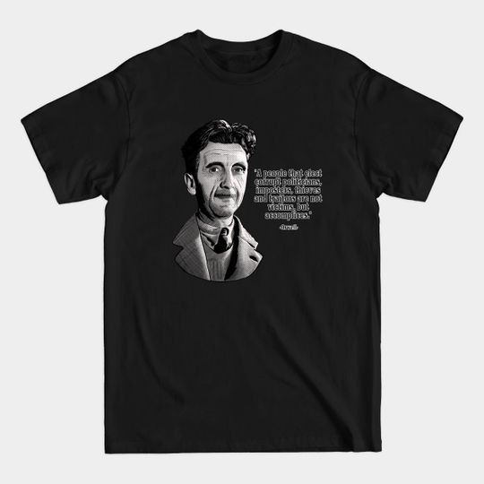 Discover George Orwell "Corrupt Politicians,Imposters,Thieves and Traitors" Quote - Orwell - T-Shirt