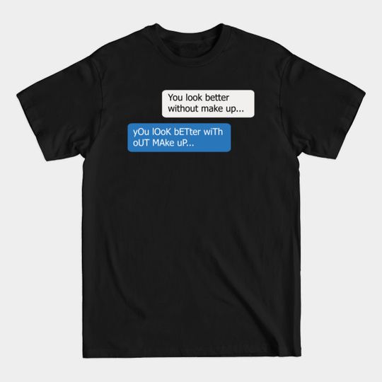 Discover Chat - You Look Better Without Make Up Memes - Make Up - T-Shirt