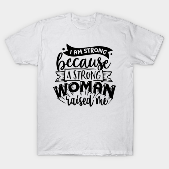 Discover I Am Strong Because A Strong Woman Raised Me T-Shirt