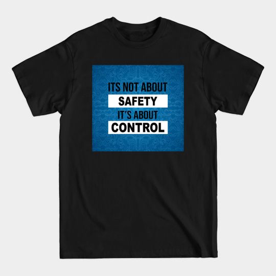 Discover It's Not About Safety, It's About Control T-Shirt