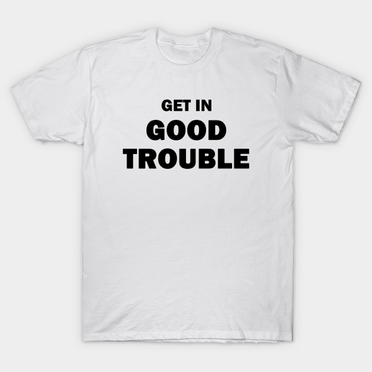 Discover Good Trouble - Good Trouble - T-Shirt