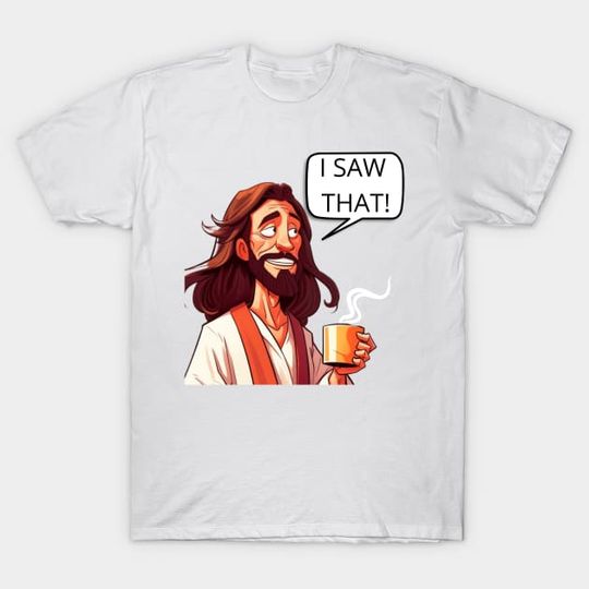 Discover I Saw That Jesus Funny Meme - I Saw That - T-Shirt