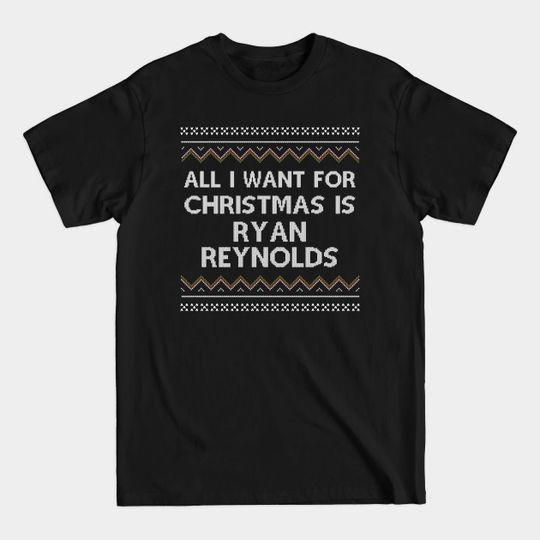 Discover All I Want for Christmas is Ryan Reynolds - All I Want For Christmas - T-Shirt