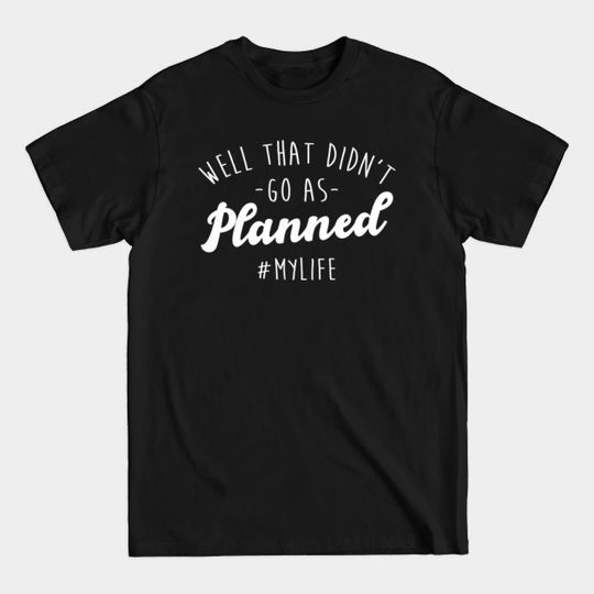 Discover Well That Didn't Go As Planned #MyLife - Life - T-Shirt