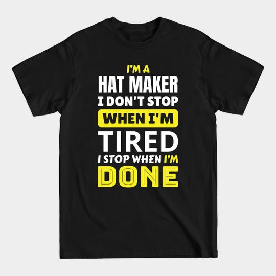 Discover I'm a hat maker i don't stop - Hat Maker - T-Shirt