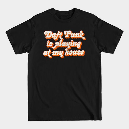 Discover Daft Punk is playing at my house - Lcd Soundsystem - T-Shirt