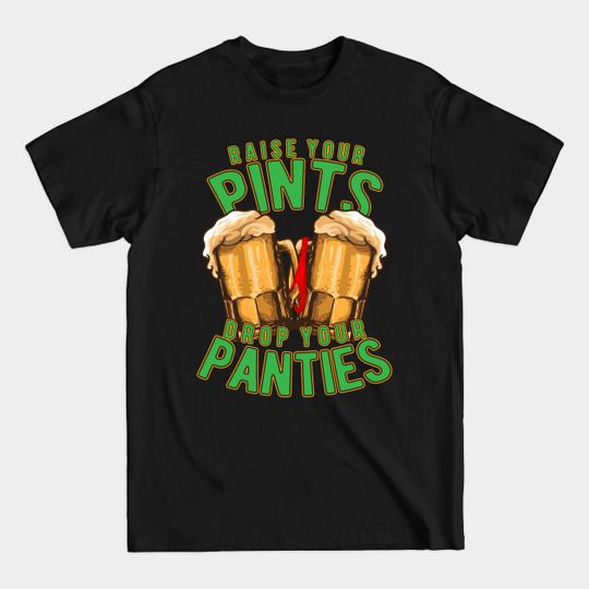 Discover Raise Your Pints Drop Your Panties - St Patricks Day - T-Shirt
