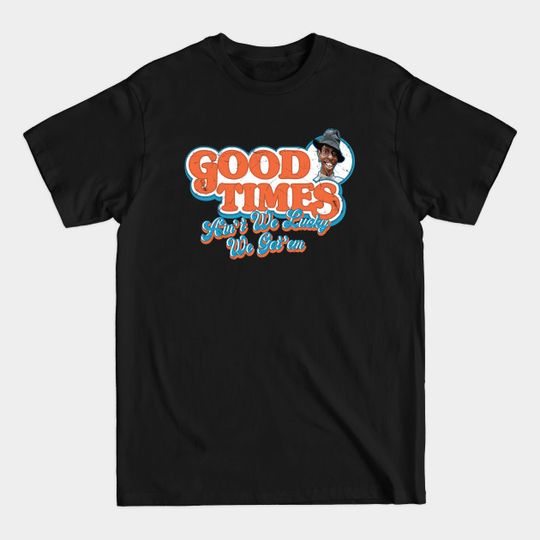 Discover Good Times Ain't We Lucky We Got'em - Good Times Tv Show - T-Shirt
