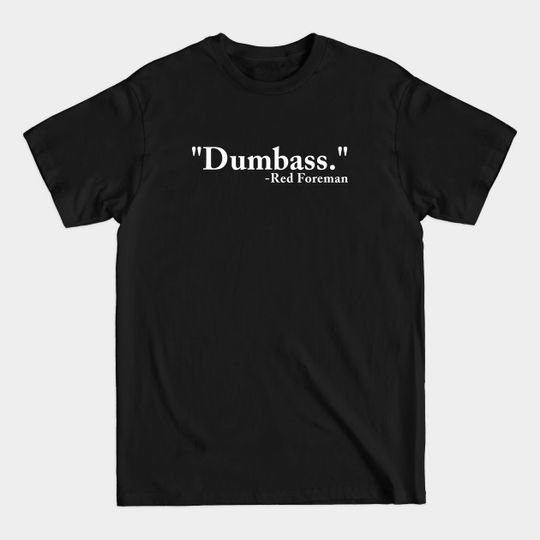 Discover "Dumbass." - Red Foreman - That 70's Show - That 70s Show - T-Shirt