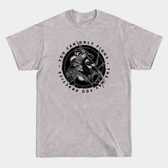 Discover You can only fight the way you practice - Miyamoto Musashi - Miyamoto Musashi - T-Shirt