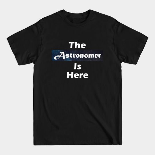 Discover The Astronomer Is Here - Astronomer - T-Shirt