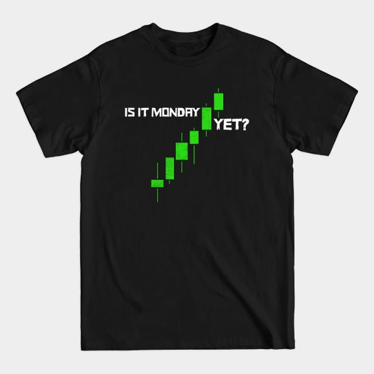 Discover Is It Monday Yet? Trader Gift Funny Trading Gift - Is It Monday Yet - T-Shirt