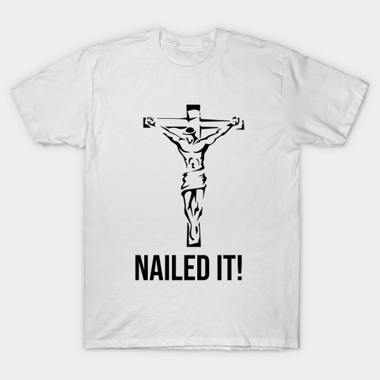 Discover Nailed it - Funny Jesus - T-Shirt