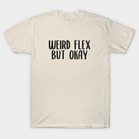 Discover Weird flex but okay - Weird Flex But Okay - T-Shirt