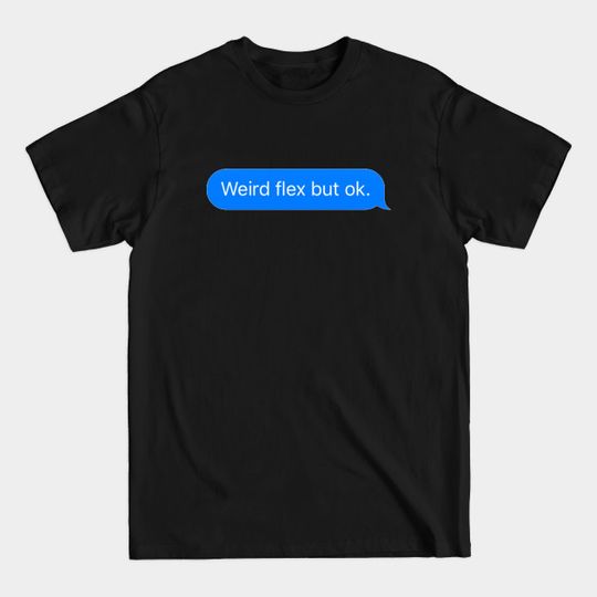 Discover Weird Flex But Ok iMessage meme - Weird Flex But Ok Imessage Meme - T-Shirt