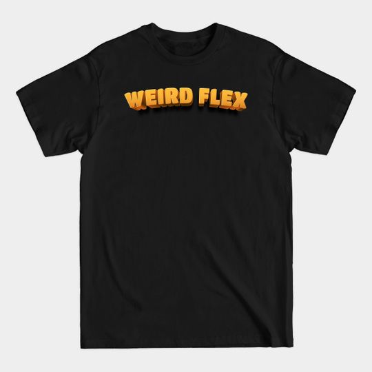 Discover Weird Flex - Text Art - Weird Flex - T-Shirt