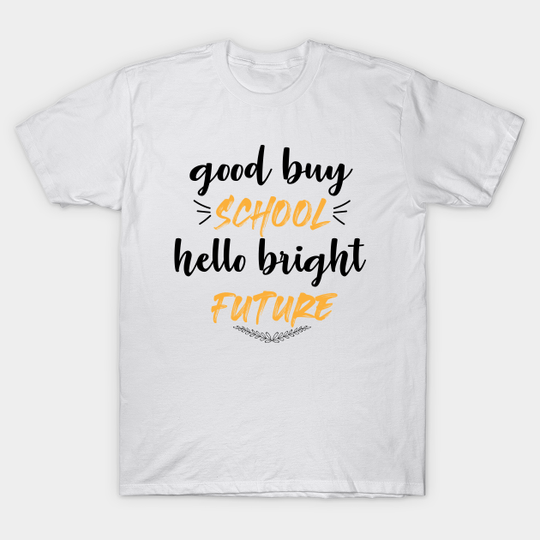 Discover Good Buy School Hello Bright Future - Good Buy School Hello Bright Future - T-Shirt