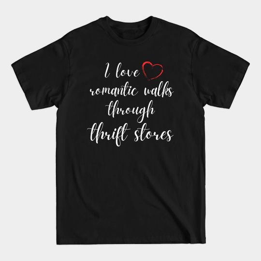 Discover I Love Romantic Walks Through Thrift Stores Funny - Thrifting - T-Shirt