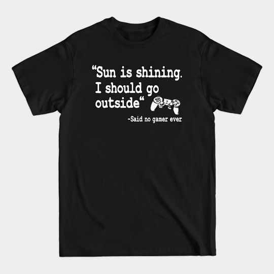Discover Sun Is Shining Funny Gaming Quote Video Gamer Gift - Funny Gaming - T-Shirt