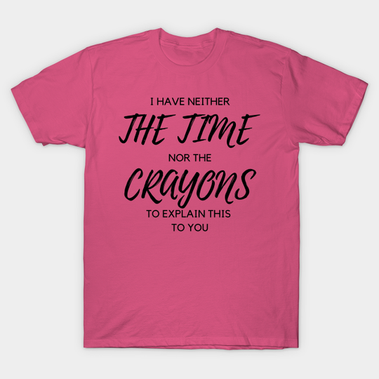 Discover No Crayons to Explain this - Crayons - T-Shirt