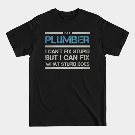 Discover Plumber I Can't Fix Stupid Plumbing Gift - Plumber - T-Shirt
