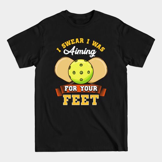 Discover Pickleball I Swear I Was Aiming For Your Feet - Pickleball - T-Shirt
