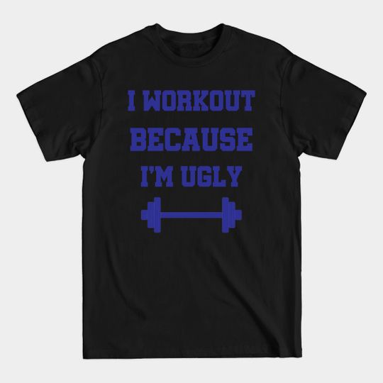 Discover I Workout Because I'm Ugly Fitness Gift - Fitness Gift - T-Shirt