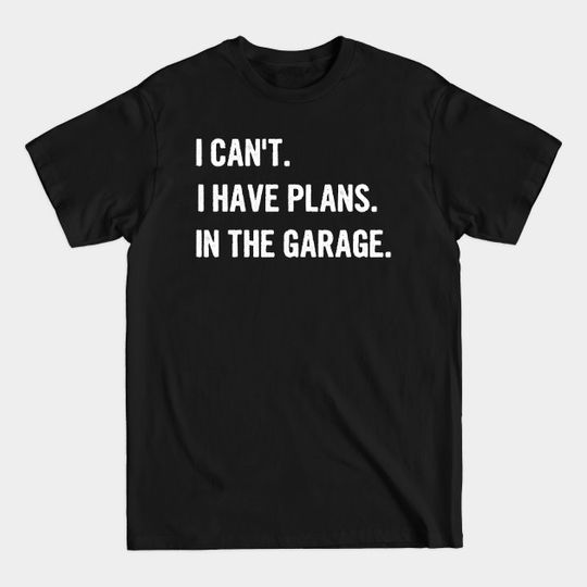 Discover I Cant I Have Plans In The Garage - Funny Gift - T-Shirt
