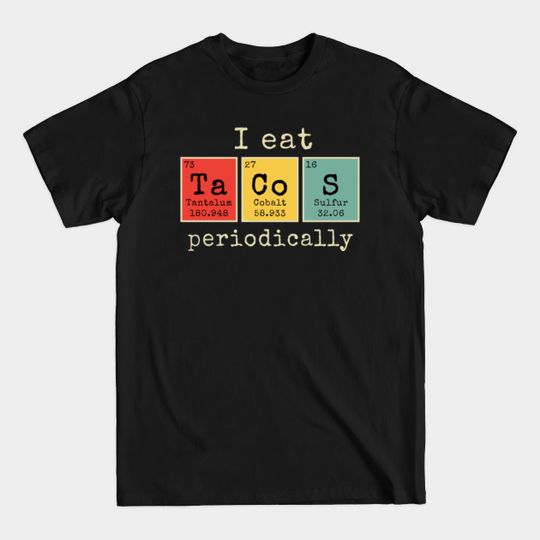 Discover I eat Tacos Periodically | Funny Periodic Table of Elements - I Eat Tacos Periodically - T-Shirt