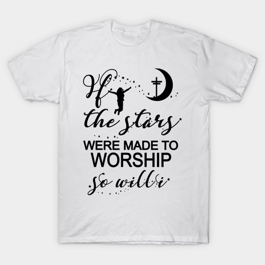 Discover If The Stars Were Made To Worship So Will I Christian Faith - Christian Gift - T-Shirt