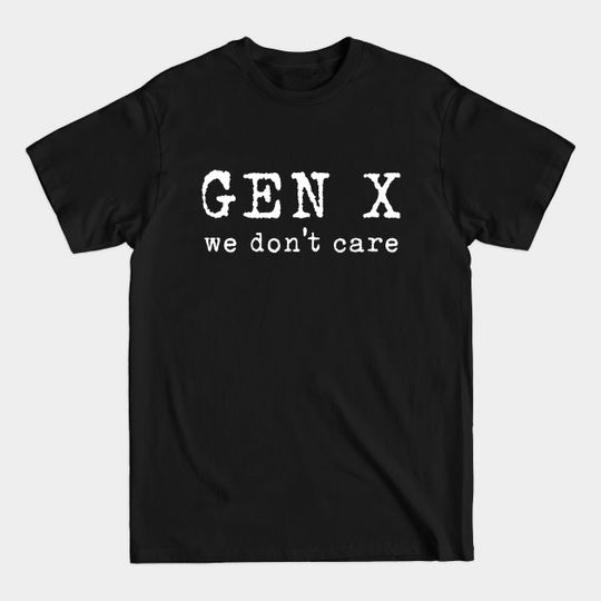 Discover Gen X: We Don't Care - Gen Xers - T-Shirt