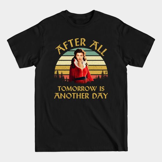 Discover After All Tomorrow Is Another Day Movie Quotes - Scarlett Ohara Gone With The Wind - T-Shirt