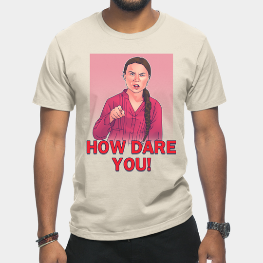 Discover How Dare You! - How Dare You - T-Shirt