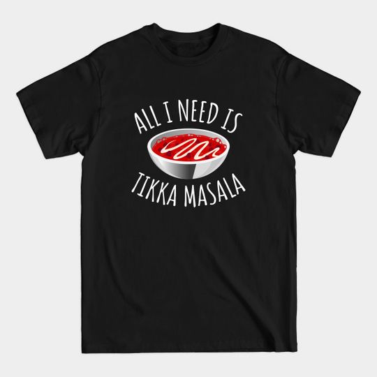 Discover All I Need Is Tikka Masala - Tikka Masala - T-Shirt