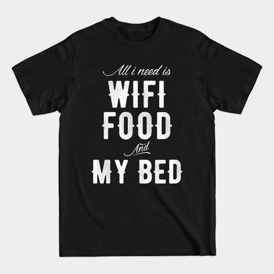 Discover All I need is Wifi food and my Bed - Wifi Food Bed - T-Shirt