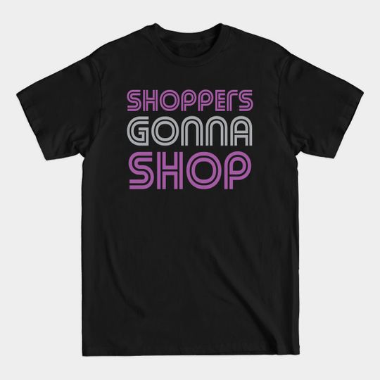 Discover Funny Shoppers Gonna Shop - Shoppers Gonna Shop - T-Shirt