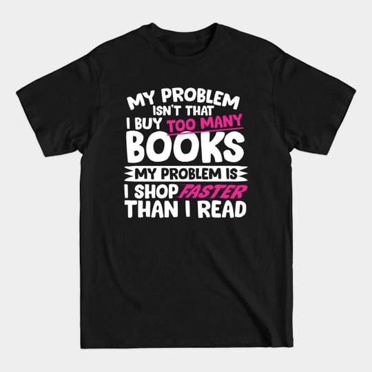 Discover I Shop Faster Than I Read Bookworm - Book Lover - T-Shirt