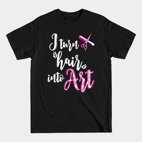 Discover I turn hair into art - Hairdresser - T-Shirt