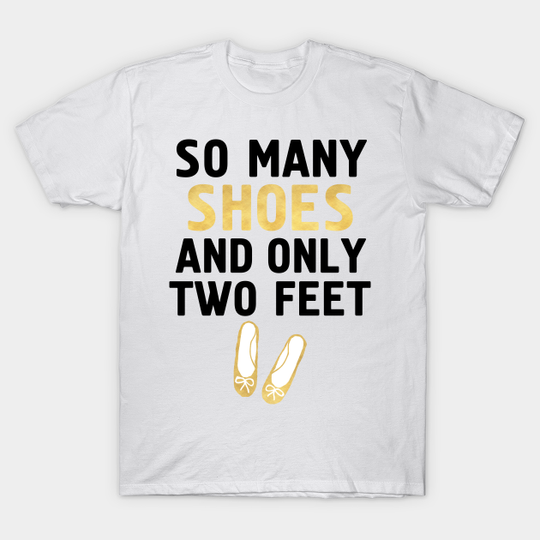 Discover SO MANY SHOES AND ONLY TWO FEET - Fashion quote - Shoes - T-Shirt