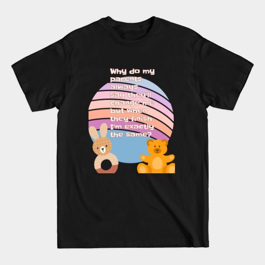 Discover Why do my parents always say they'll change me but when they finish I'm exactly the same? - Baby - T-Shirt