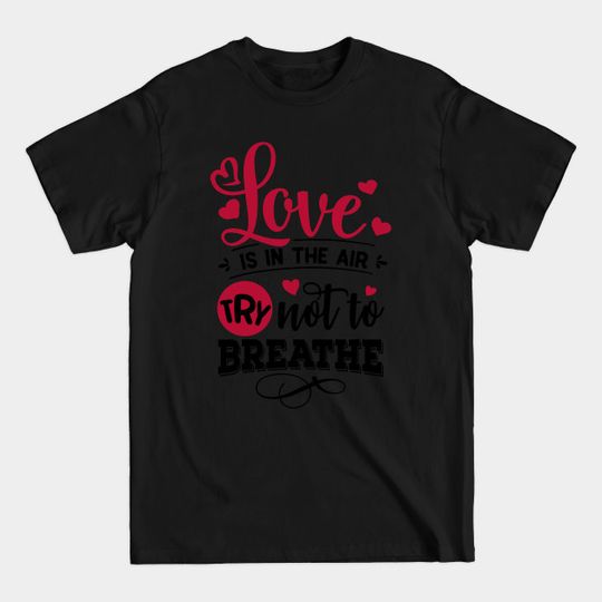 Discover Love is in the Air Try not to Breathe - Love Is In The Air - T-Shirt
