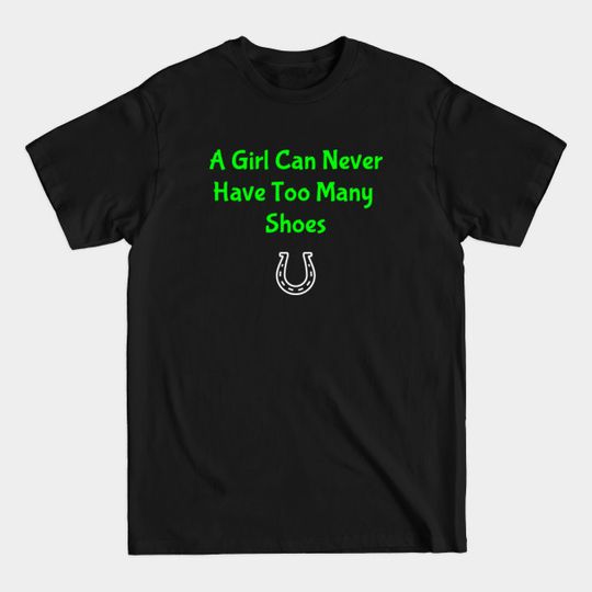 Discover A Girl Can Never Have Too Many Shoes Funny - Shoes - T-Shirt