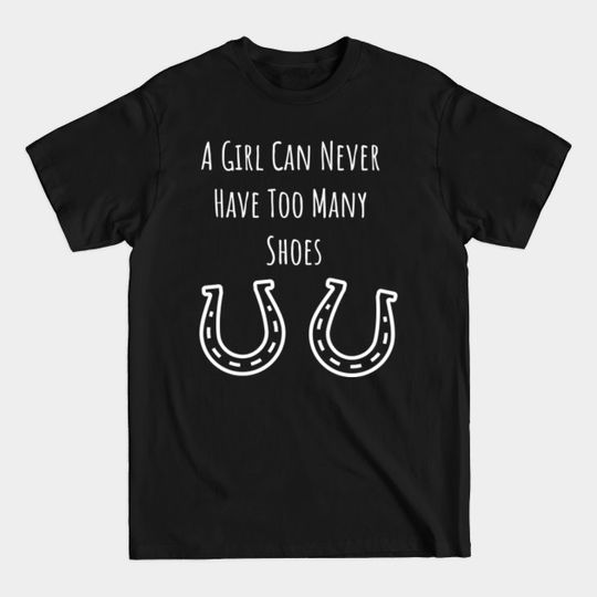 Discover A Girl Can Never Have Too Many Shoes Funny - Shoes - T-Shirt