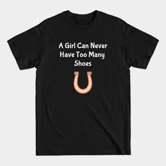 Discover A Girl Can Never Have Too Many Shoes Funny - Shoes - T-Shirt