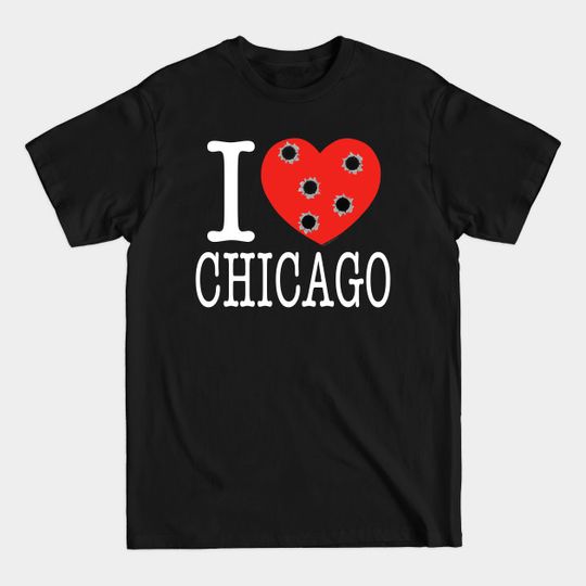 Discover I LOVE CHICAGO ..... Bullet Holes! - Chi Town - T-Shirt