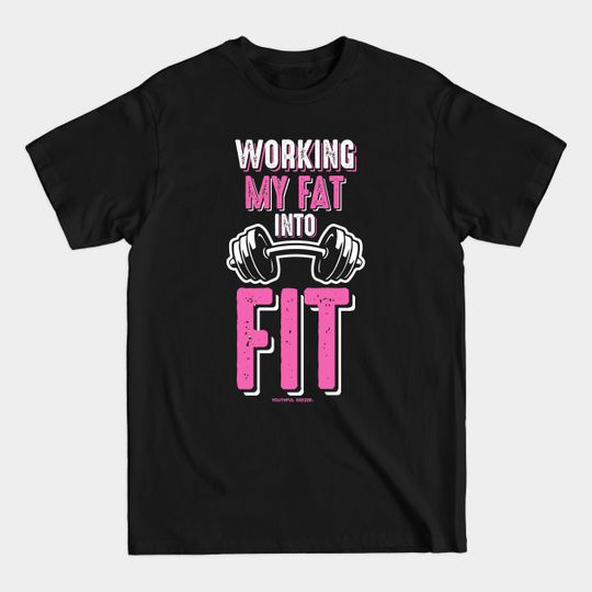 Discover Working My Fat Into Fit - Fitness - T-Shirt