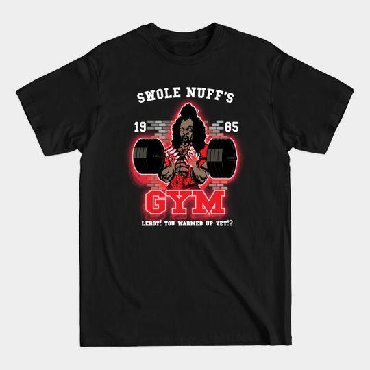 Discover Swole Nuff's Gym 1985 - Leroy! You Warmed Up Yet!? - Gym - T-Shirt