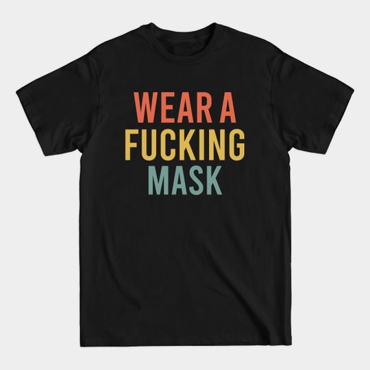 Discover Wear A Fucking Mask Covid 19 - Wear A Fucking Mask - T-Shirt